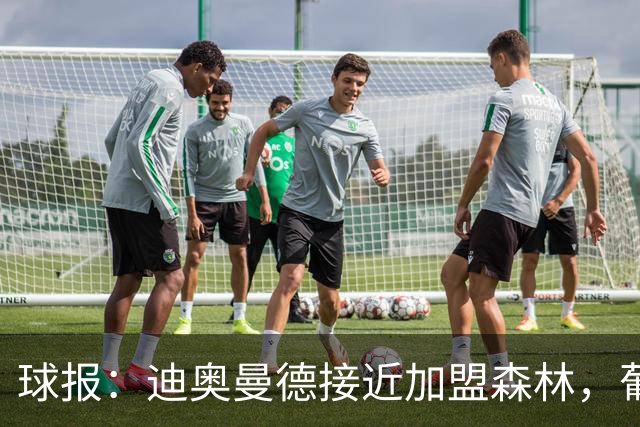 球报：迪奥曼德接近加盟森林，葡体获得4000万欧+500万欧+10%二转