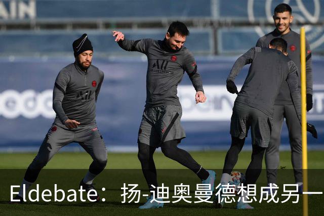 Eldebate：扬-迪奥曼德想成另一个C罗，皇马谈转会